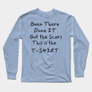 Been there-Done it-Got the Scars-This is the T-SHIRT Long Sleeve T-Shirt